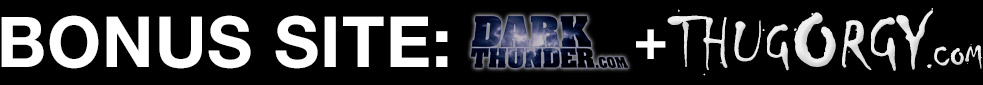 Bonus Sites: Dark Thunder and Thug Orgy